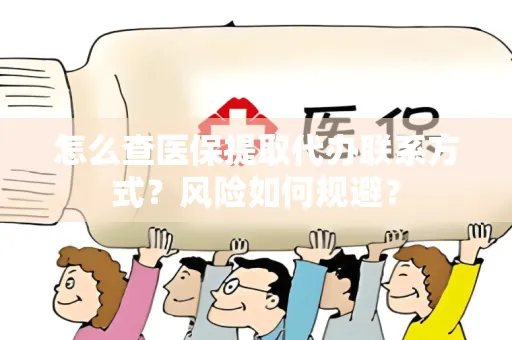 怎么查医保提取代办联系方式？风险如何规避？